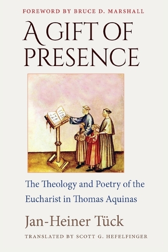 A Gift of Presence: The Theology and Poetry of the Eucharist in Thomas Aquinas.