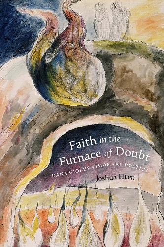 Faith in the Furnace of Doubt: Dana Gioia's Visionary Poetics.
