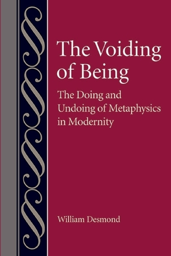 The Voiding of Being: The Doing and Undoing of Metaphysics in Modernity.