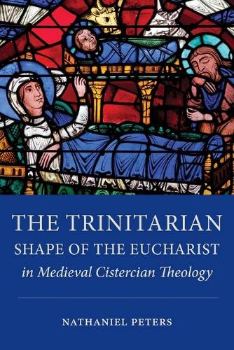 The Trinitarian Shape of the Eucharist in Medieval Cistercian Theology.