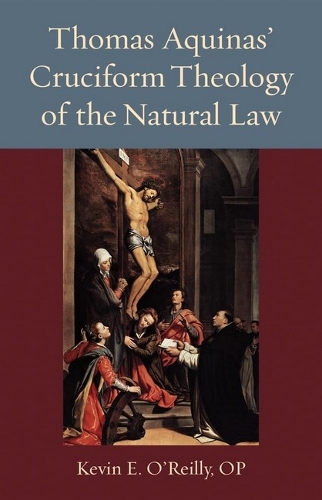 Thomas Aquinas's Cruciform Theology of the Natural Law.