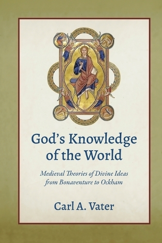 God's Knowledge of the World: Medieval Theories of Divine Ideas from Bonaventure to Ockham.