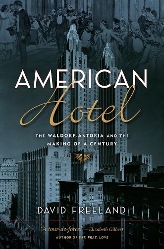 American Hotel: The Waldorf-Astoria and the Making of a Century.