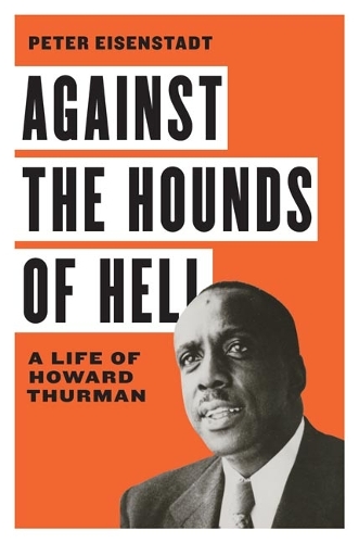 Against the Hounds of Hell: A Life of Howard Thurman.