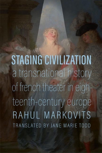 Staging Civilization: A Transnational History of French Theater in Eighteenth-Century Europe.