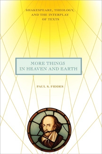 More Things in Heaven and Earth: Shakespeare, Theology, and the Interplay of Texts.