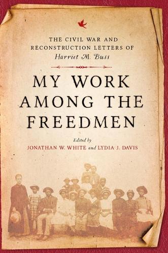 My Work Among the Freedmen: The Civil War and Reconstruction Letters of Harriet M. Buss.