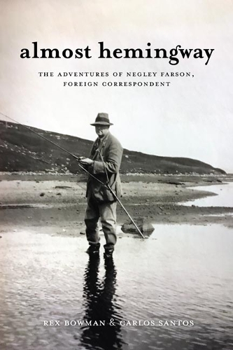 Almost Hemingway: The Adventures of Negley Farson, Foreign Correspondent.