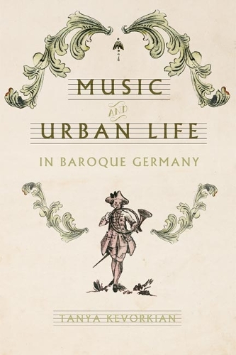 Music and Urban Life in Baroque Germany.