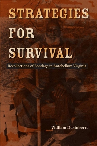 Strategies for Survival: Recollections of Bondage in Antebellum Virginia.