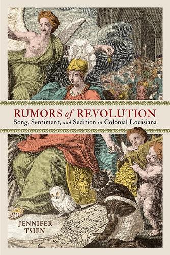 Rumors of Revolution: Song, Sentiment, and Sedition in Colonial Louisiana.