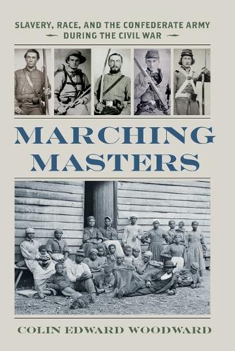 Marching Masters: Slavery, Race, and the Confederate Army During the Civil War.