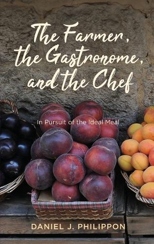 The Farmer, the Gastronome, and the Chef: In Pursuit of the Ideal Meal.