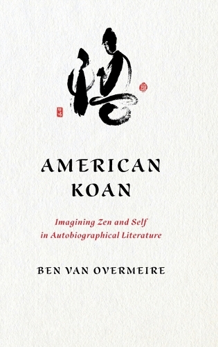 American Koan: Imagining Zen and Self in Autobiographical Literature.