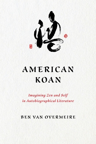 American Koan: Imagining Zen and Self in Autobiographical Literature.