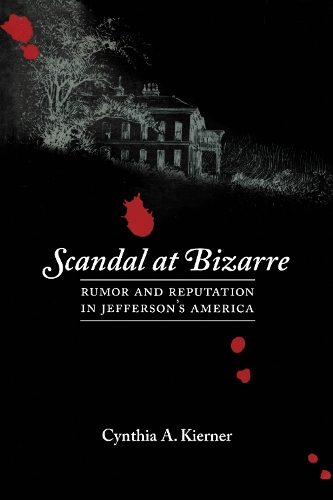 Scandal at Bizarre: Rumor and Reputation in Jefferson's America.
