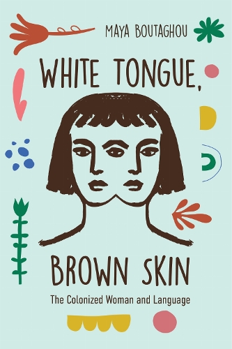 White Tongue, Brown Skin: The Colonized Woman and Language.