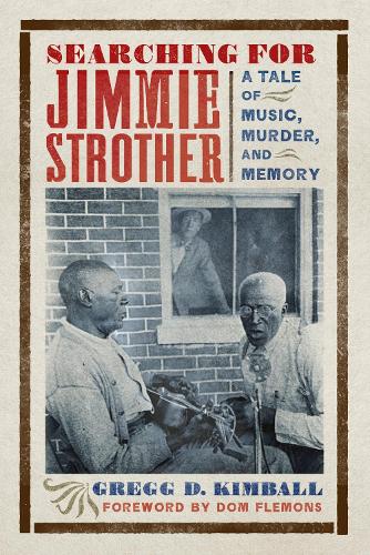 Searching for Jimmie Strother: A Tale of Music, Murder, and Memory.