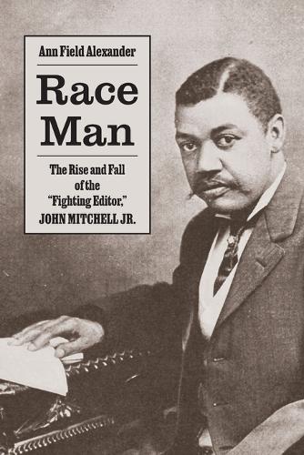 Race Man: The Rise and Fall of the "Fighting Editor," John Mitchell Jr..