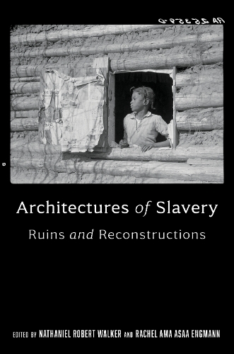 Architectures of Slavery: Ruins and Reconstructions.