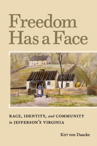 Freedom Has a Face: Race, Identity, and Community in Jefferson's Virginia.