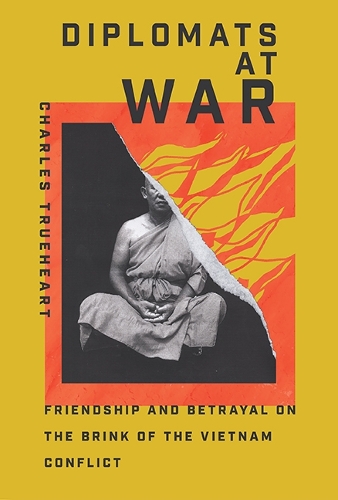 Diplomats at War: Friendship and Betrayal on the Brink of the Vietnam Conflict.