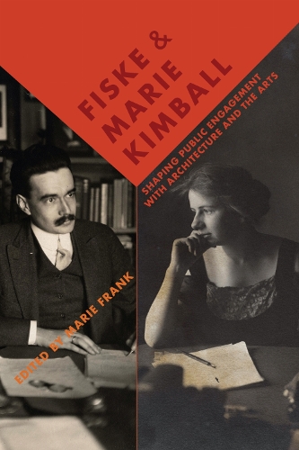 Fiske and Marie Kimball: Shaping Public Engagement with Architecture and the Arts.