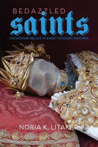 Bedazzled Saints: Catacomb Relics in Early Modern Bavaria.