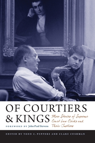 Of Courtiers and Kings: More Stories of Supreme Court Law Clerks and Their Justices.