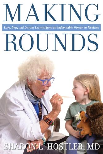 Making Rounds: Love, Loss, and Lessons Learned from an Indomitable Woman in Medicine.