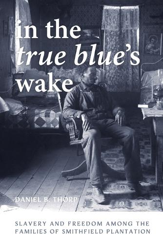 In the True Blue's Wake: Slavery and Freedom Among the Families of Smithfield Plantation.