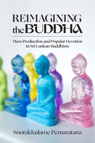 Reimagining the Buddha: Mass Production and Popular Devotion in Sri Lankan Buddhism.