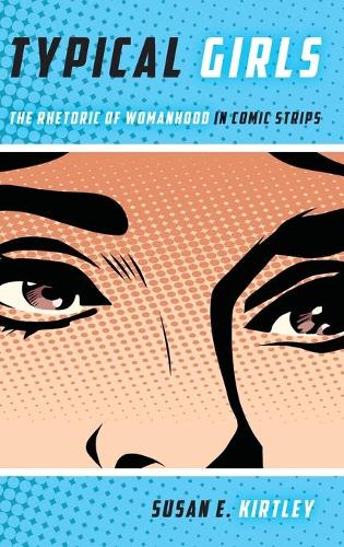 Typical Girls: The Rhetoric of Womanhood in Comic Strips.