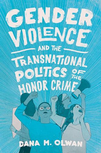 Gender Violence and the Transnational Politics of the Honor Crime.