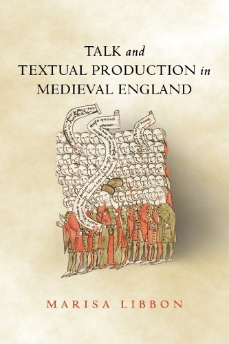 Talk and Textual Production in Medieval England.