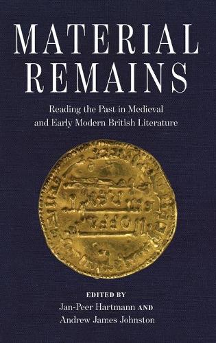 Material Remains: Reading the Past in Medieval and Early Modern British Literature.
