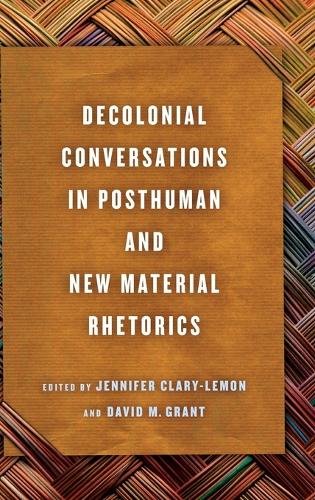Decolonial Conversations in Posthuman and New Material Rhetorics.