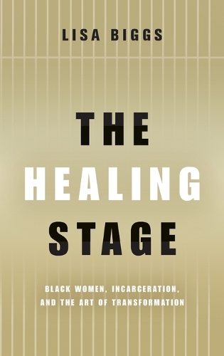 The Healing Stage: Black Women, Incarceration, and the Art of Transformation.