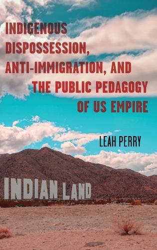 Indigenous Dispossession, Anti-Immigration, and the Public Pedagogy of US Empire.