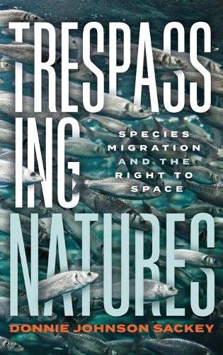Trespassing Natures: Species Migration and the Right to Space.
