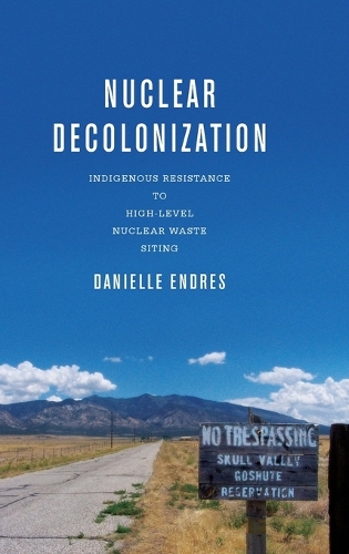 Nuclear Decolonization: Indigenous Resistance to High-Level Nuclear Waste Siting.