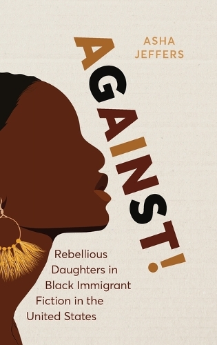 Against!: Rebellious Daughters in Black Immigrant Fiction in the United States.