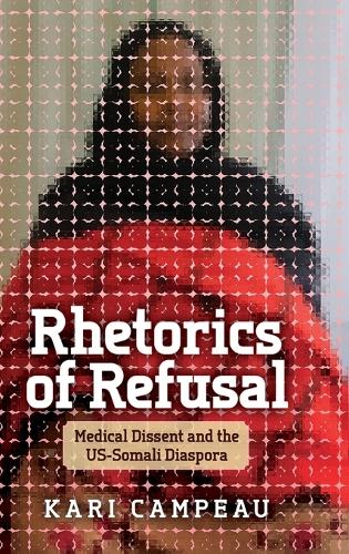 Rhetorics of Refusal: Medical Dissent and the Us-Somali Diaspora.