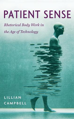 Patient Sense: Rhetorical Body Work in the Age of Technology.