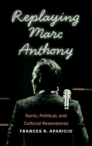 Replaying Marc Anthony: Sonic, Political, and Cultural Resonances.