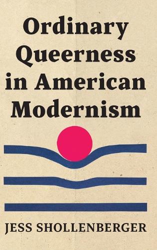 Ordinary Queerness in American Modernism.