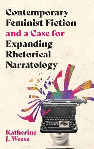 Contemporary Feminist Fiction and a Case for Expanding Rhetorical Narratology.