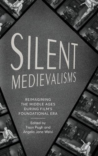 Silent Medievalisms: Reimagining the Middle Ages During Film's Foundational Era.