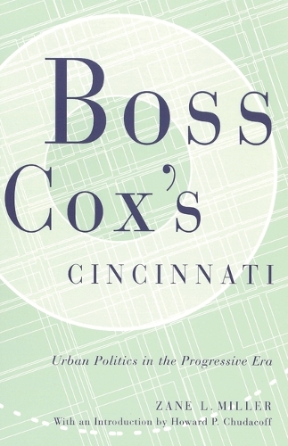 Boss Cox's Cincinnati: Urban Politics in the Progressive Era. Revised edition