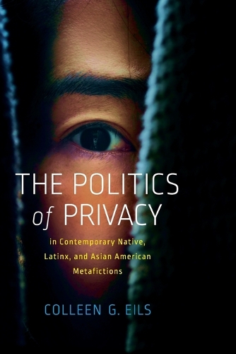 The Politics of Privacy in Contemporary Native, Latinx, and Asian American Metafictions.